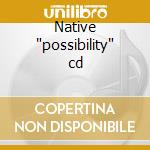 Native 'possibility' cd cd