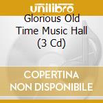 Glorious Old Time Music Hall (3 Cd) cd