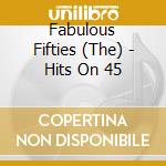 Fabulous Fifties (The) - Hits On 45 cd musicale di Memory Lane