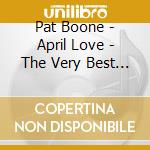 Pat Boone - April Love - The Very Best Of (3 Cd) cd musicale di Pat Boone