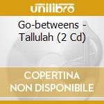 Go-betweens - Tallulah (2 Cd) cd