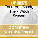 Court And Spark, The - Witch Season cd musicale di Court And Spark, The