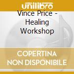 Vince Price - Healing Workshop cd musicale di Price, Vince