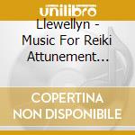 Llewellyn - Music For Reiki Attunement Vol. I cd musicale di LLEWELLYN