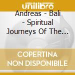 Andreas - Bali - Spiritual Journeys Of The World cd musicale di Andreas