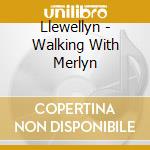 Llewellyn - Walking With Merlyn cd musicale di LLEWELLYN