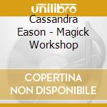 Cassandra Eason - Magick Workshop cd musicale di Eason, Cassandra
