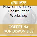Newcomb, Jacky - Ghosthunting Workshop cd
