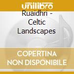 Ruaidhri - Celtic Landscapes cd musicale di Ruaidhri