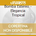 Bomba Estereo - Elegancia Tropical cd musicale