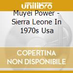 Muyei Power - Sierra Leone In 1970s Usa cd musicale di Muyei Power