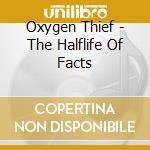 Oxygen Thief - The Halflife Of Facts cd