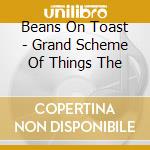 Beans On Toast - Grand Scheme Of Things The cd