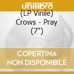 (LP Vinile) Crows - Pray (7