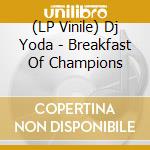 (LP Vinile) Dj Yoda - Breakfast Of Champions lp vinile di Dj Yoda