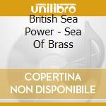British Sea Power - Sea Of Brass cd musicale di British Sea Power