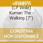 (LP Vinile) Kumari The - Walking (7') vinile