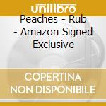 Peaches - Rub - Amazon Signed Exclusive