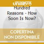 Hundred Reasons - How Soon Is Now? cd