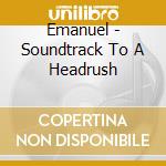 Emanuel - Soundtrack To A Headrush cd musicale di EMANUEL