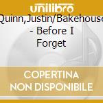 Quinn,Justin/Bakehouse - Before I Forget cd