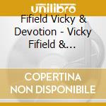Fifield Vicky & Devotion - Vicky Fifield & Devotion cd musicale di Fifield Vicky & Devotion