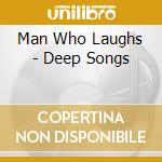 Man Who Laughs - Deep Songs cd