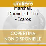 Marshall, Dominic J. -Tri - Icaros cd