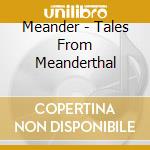 Meander - Tales From Meanderthal cd
