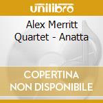 Alex Merritt Quartet - Anatta cd musicale di Alex Merritt Quartet