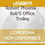 Robert Phoenix - Rob'S Office Trolley cd musicale di Robert Phoenix