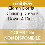 Ciaran Dorris - Chasing Dreams Down A Dirt Road