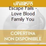 Escape Fails - Love Blood Family You cd musicale di Escape Fails