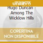 Hugo Duncan - Among The Wicklow Hills cd