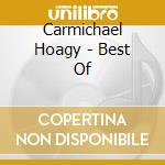 Carmichael Hoagy - Best Of cd musicale di Carmichael Hoagy