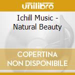 Ichill Music - Natural Beauty cd musicale di Ichill Music
