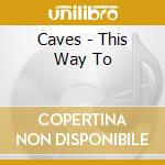 Caves - This Way To cd