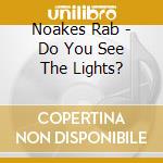 Noakes Rab - Do You See The Lights? cd