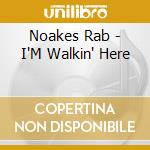 Noakes Rab - I'M Walkin' Here cd musicale di Noakes Rab