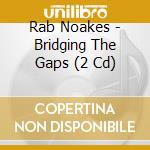 Rab Noakes - Bridging The Gaps (2 Cd)