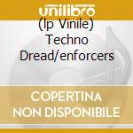 (lp Vinile) Techno Dread/enforcers lp vinile di 2562