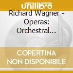Richard Wagner - Operas: Orchestral Excerpts cd musicale di Richard Wagner