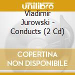 Vladimir Jurowski - Conducts (2 Cd) cd musicale