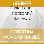 Tania Leon - Horizons / Raices (Origins) / Stride / Pasajes cd