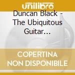 Duncan Black - The Ubiquitous Guitar Mercenary cd musicale di Duncan Black