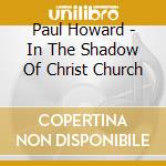 Paul Howard - In The Shadow Of Christ Church cd