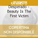 Desperado - Beauty Is The First Victim cd musicale di Desperado