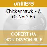 Chickenhawk - A Or Not? Ep cd