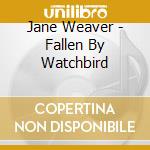 Jane Weaver - Fallen By Watchbird cd
