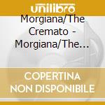 Morgiana/The Cremato - Morgiana/The Cremato cd musicale di Morgiana/The Cremato
